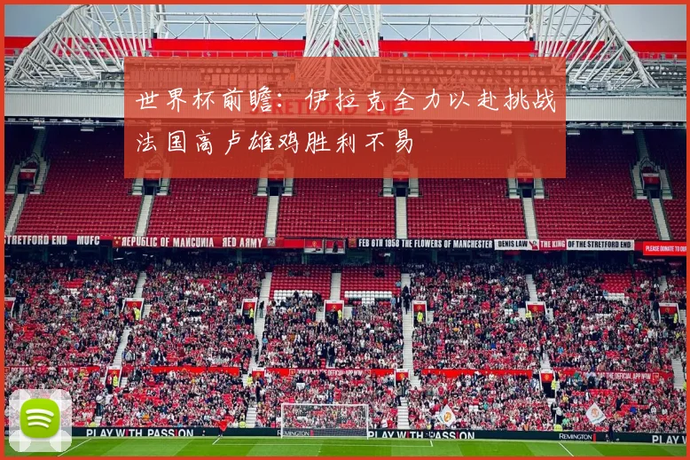 世界杯前瞻：伊拉克全力以赴挑战法国高卢雄鸡胜利不易