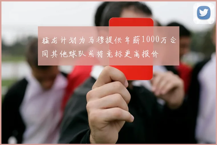猛龙计划为马穆提供年薪1000万合同其他球队或将竞标更高报价