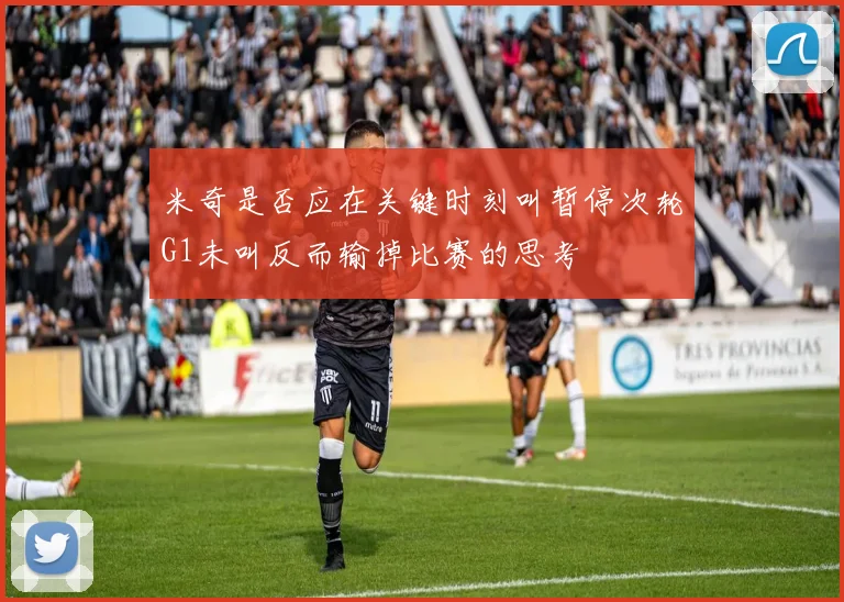 米奇是否应在关键时刻叫暂停次轮G1未叫反而输掉比赛的思考