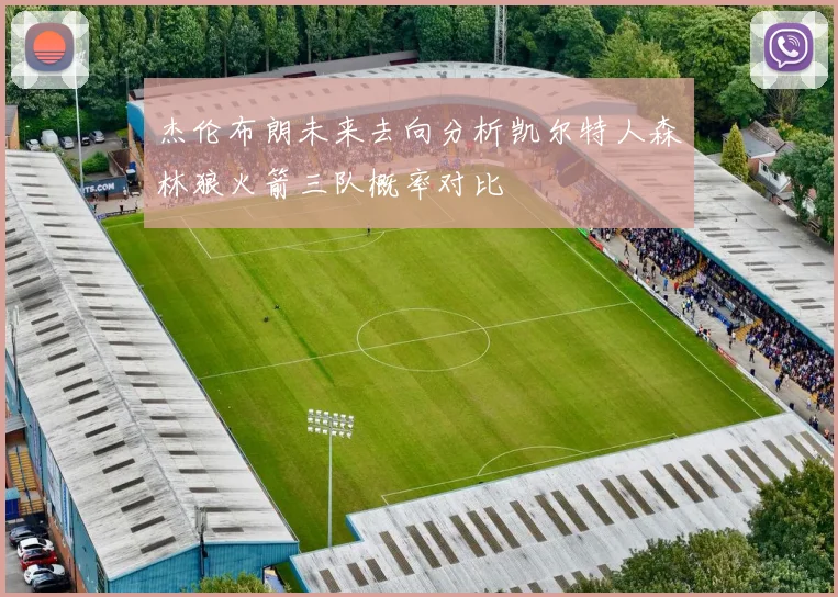 杰伦布朗未来去向分析凯尔特人森林狼火箭三队概率对比